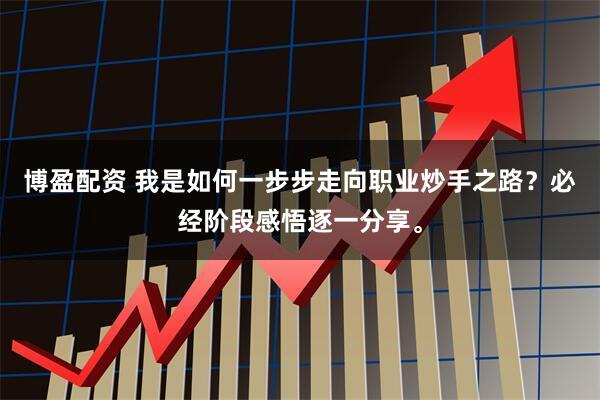 博盈配资 我是如何一步步走向职业炒手之路？必经阶段感悟逐一分享。