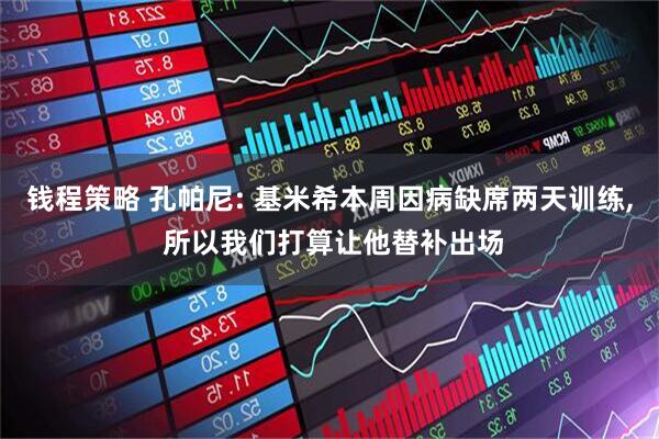 钱程策略 孔帕尼: 基米希本周因病缺席两天训练, 所以我们打算让他替补出场