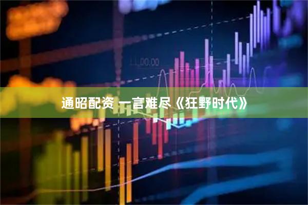 通昭配资 一言难尽《狂野时代》