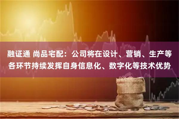 融证通 尚品宅配：公司将在设计、营销、生产等各环节持续发挥自身信息化、数字化等技术优势